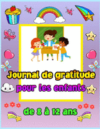 Journal de gratitude pour les enfants de 8 ? 12 ans: Un journal pour apprendre aux enfants ? pratiquer la gratitude et la pleine conscience. Pour pratiquer l'attitude de gratitude de mani?re cr?ative et amusante