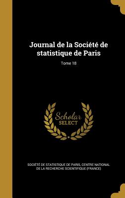 Journal de La Societe de Statistique de Paris; Tome 18 - Soci?t? de Statistique de Paris (Creator), and Centre National de la Recherche Scientif (Creator)