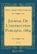 Journal de L'Instruction Publique, 1864, Vol. 8 (Classic Reprint)