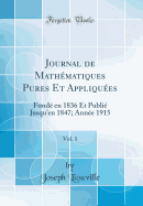 Journal de Mathmatiques Pures Et Appliques, Vol. 1: Fond En 1836 Et Publi Jusqu'en 1847; Anne 1915 (Classic Reprint)