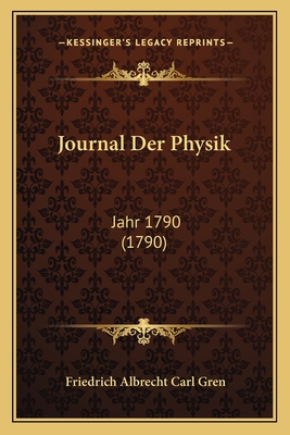 Journal Der Physik: Jahr 1790 (1790) - Gren, Friedrich Albrecht Carl