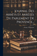 Journal Des Arrets Et Arretes Du Parlement de Provence...