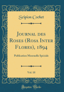 Journal Des Roses (Rosa Inter Flores), 1894, Vol. 18: Publication Mensuelle Speciale (Classic Reprint)