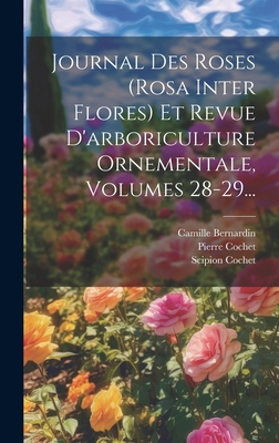 Journal Des Roses (rosa Inter Flores) Et Revue D'arboriculture Ornementale, Volumes 28-29... - Cochet, Scipion, and Cochet, Pierre, and Bernardin, Camille