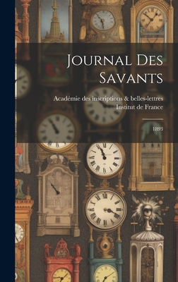 Journal Des Savants: 1893 - Inscriptions & Belles-Lettres, Acad?mie, and Institut de France (Creator)