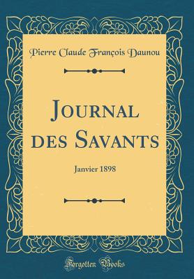 Journal Des Savants: Janvier 1898 (Classic Reprint) - Daunou, Pierre Claude Francois