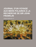 Journal D'Un Voyage Aux Mers Polaires a la Recherche de Sir John Franklin