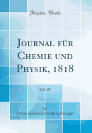 Journal Fr Chemie Und Physik, 1818, Vol. 22 (Classic Reprint)