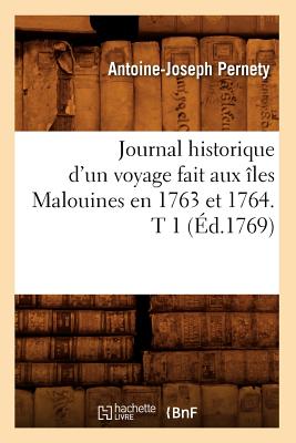 Journal Historique d'Un Voyage Fait Aux ?les Malouines En 1763 Et 1764. T 1 (?d.1769) - Pernety, Antoine-Joseph