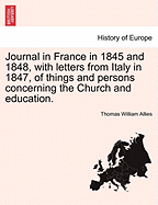 Journal in France: In 1845 and 1848, with Letters from Italy in 1847, of Things and Persons Concerning the Church and Education (Classic Reprint)