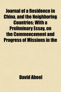 Journal of a Residence in China, and the Neighboring Countries: With a Preliminary Essay, on the Commencement and Progress of Missions in the World