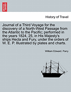 Journal of a Third Voyage for the Discovery of a North-West Passage: From the Atlantic to the Pacific, Performed in the Years 1824 25 in His Majesty's Ships, Hecla and Fury (Classic Reprint)