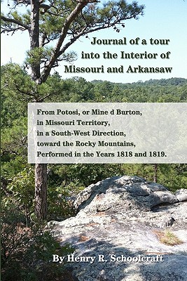 Journal of a tour into the Interior of Missouri and Arkansaw from Potosi, or Mine d Burton, in Missouri Territory, in a South-West Direction, toward the Rocky Mountains, Performed in the Years 1818 and 1819. - Schoolcraft, Henry R