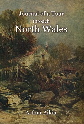 Journal of a Tour through North Wales and Part of Shropshire with Observations in Mineralogy and Other Branches of Natural History - Aikin, Arthur