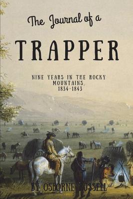 Journal of a Trapper (Illustrated): Nine Years in the Rocky Mountains, 1834-1843 - Russell, Osborne