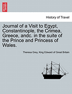 Journal of a Visit to Egypt, Constantinople, the Crimea, Greece, Andc. in the Suite of the Prince and Princess of Wales.