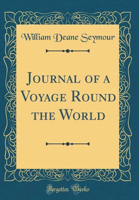 Journal of a Voyage Round the World (Classic Reprint) - Seymour, William Deane
