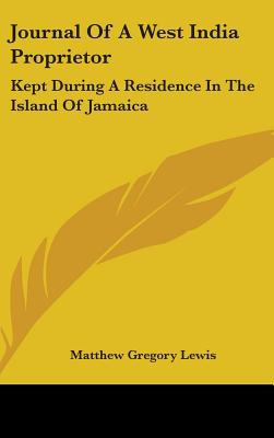 Journal Of A West India Proprietor: Kept During A Residence In The Island Of Jamaica - Lewis, Matthew Gregory