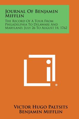 Journal of Benjamin Mifflin: The Record of a Tour from Philadelphia to Delaware and Maryland, July 26 to August 14, 1762 - Paltsits, Victor Hugo (Editor)