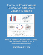 Journal of Consciousness Exploration & Research Volume 10 Issue 8: Effect of Meditation, Magnetic Consciousness, Total Simultaneity, Fractal of Self, & Dimension of Consciousness