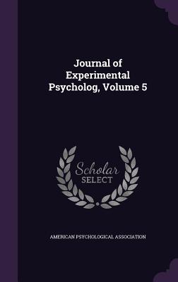 Journal of Experimental Psycholog, Volume 5 - American Psychological Association (Creator)