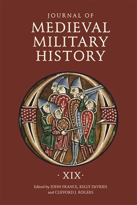 Journal of Medieval Military History: Volume XIX - France, John (Editor), and DeVries, Kelly (Editor), and Rogers, Clifford J (Contributions by)