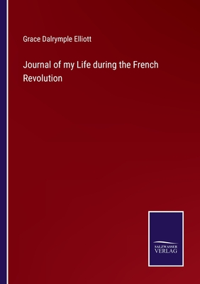 Journal of my Life during the French Revolution - Elliott, Grace Dalrymple