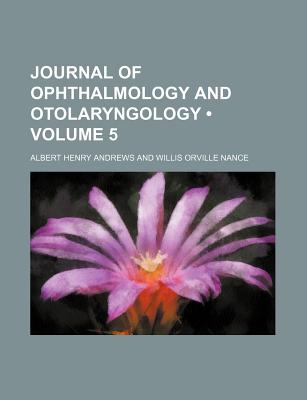 Journal of Ophthalmology and Otolaryngology (Volume 5) - Andrews, Albert Henry