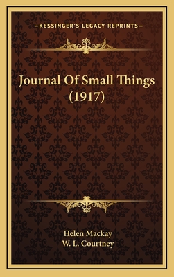 Journal of Small Things (1917) - MacKay, Helen, and Courtney, W L (Foreword by)