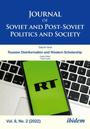 Journal of Soviet and Post-Soviet Politics and Society, Vol. 8, No. 2 (2022): Russian Disinformation and Western Scholarship