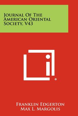 Journal of the American Oriental Society, V43 - Edgerton, Franklin (Editor), and Margolis, Max L (Editor)