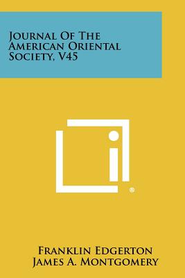 Journal of the American Oriental Society, V45 - Edgerton, Franklin (Editor), and Montgomery, James a (Editor), and Margolis, Max L (Editor)