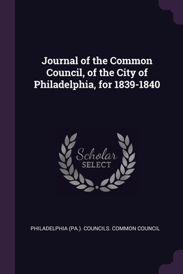 Journal of the Common Council, of the City of Philadelphia, for 1839-1840 - Philadelphia (Pa ) Councils Common Cou (Creator)