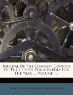 Journal of the Common Council of the City of Philadelphia for the Year ..., Volume 1...