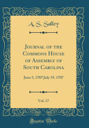 Journal of the Commons House of Assembly of South Carolina, Vol. 17: June 5, 1707 July 19, 1707 (Classic Reprint)
