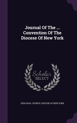 Journal Of The ... Convention Of The Diocese Of New York - Episcopal Church Diocese of New York (Creator)