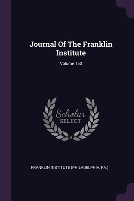 Journal Of The Franklin Institute; Volume 153 - Franklin Institute (Philadelphia, Pa ) (Creator)