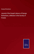 Journal of the Gospel Labours of George Richardson, a Minister in the Society of Friends