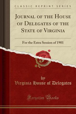 Journal of the House of Delegates of the State of Virginia: For the Extra Session of 1901 (Classic Reprint) - Delegates, Virginia House of
