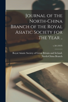 Journal of the North-China Branch of the Royal Asiatic Society for the Year ..; v.50 (1919) - Royal Asiatic Society of Great Britai (Creator)