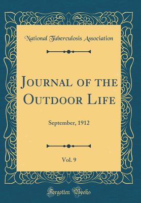 Journal of the Outdoor Life, Vol. 9: September, 1912 (Classic Reprint) - Association, National Tuberculosis