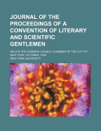 Journal of the Proceedings of a Convention of Literary and Scientific Gentlemen