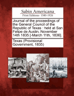 Journal of the Proceedings of the General Council of the Republic of Texas: Held at San Felipe de Austin, November 14th, 1835 [-March 11th, 1836] Houston, 1839