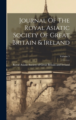 Journal Of The Royal Asiatic Society Of Great Britain & Ireland; Volume 5 - Royal Asiatic Society of Great Britai (Creator)