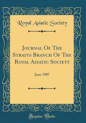 Journal of the Straits Branch of the Royal Asiatic Society: June 1907 (Classic Reprint) - Society, Royal Asiatic