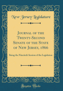 Journal of the Twenty-Second Senate of the State of New Jersey, 1866: Being the Ninetieth Session of the Legislature (Classic Reprint)