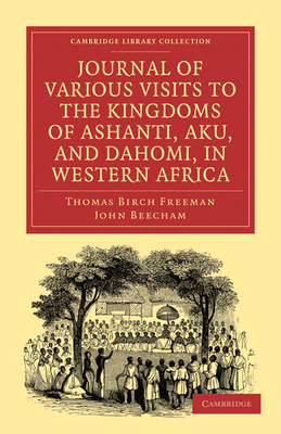 Journal of Various Visits to the Kingdoms of Ashanti, Aku, and Dahomi, in Western Africa - Freeman, Thomas Birch, and Beecham, John