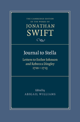 Journal to Stella: Letters to Esther Johnson and Rebecca Dingley, 1710-1713 - Swift, Jonathan, and Williams, Abigail (Editor)