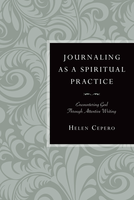 Journaling as a Spiritual Practice: Encountering God Through Attentive Writing - Cepero, Helen