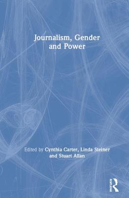 Journalism, Gender and Power - Carter, Cynthia (Editor), and Steiner, Linda (Editor), and Allan, Stuart (Editor)